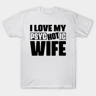 I Love My psycHOTic Wife T-Shirt